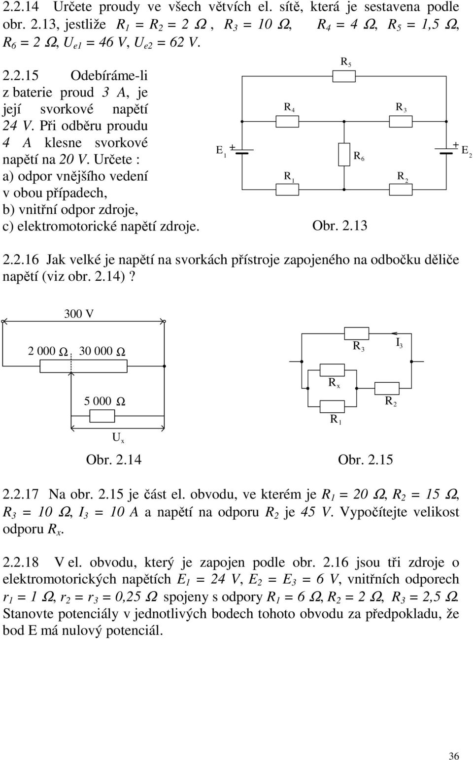 ...6 Jak velké je napětí na svokách přístoje zapojeného na odbočku děliče napětí (viz ob..4)? 00 V 000 Ω 0 000 Ω 5 000 Ω x x Ob..4 Ob..5..7 Na ob..5 je část el.