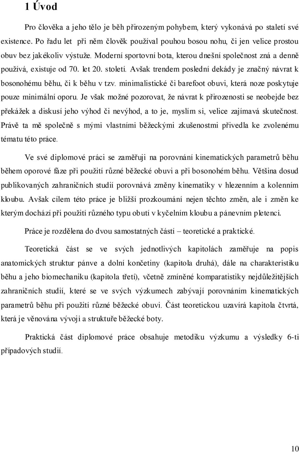 století. Avšak trendem poslední dekády je značný návrat k bosonohému běhu, či k běhu v tzv. minimalistické či barefoot obuvi, která noze poskytuje pouze minimální oporu.