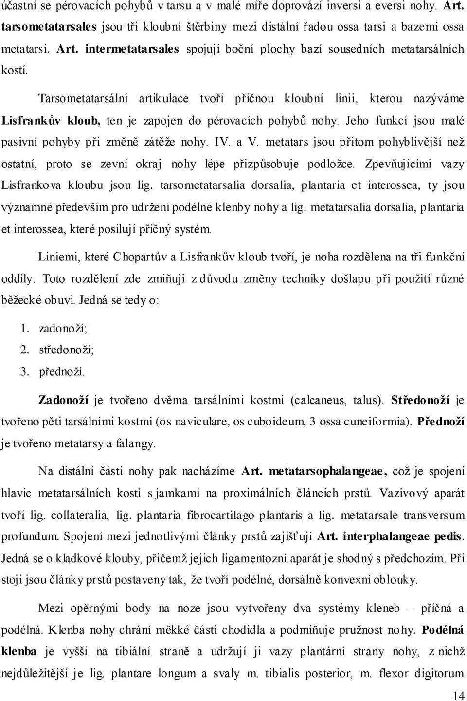 a V. metatars jsou přitom pohyblivější než ostatní, proto se zevní okraj nohy lépe přizpůsobuje podložce. Zpevňujícími vazy Lisfrankova kloubu jsou lig.