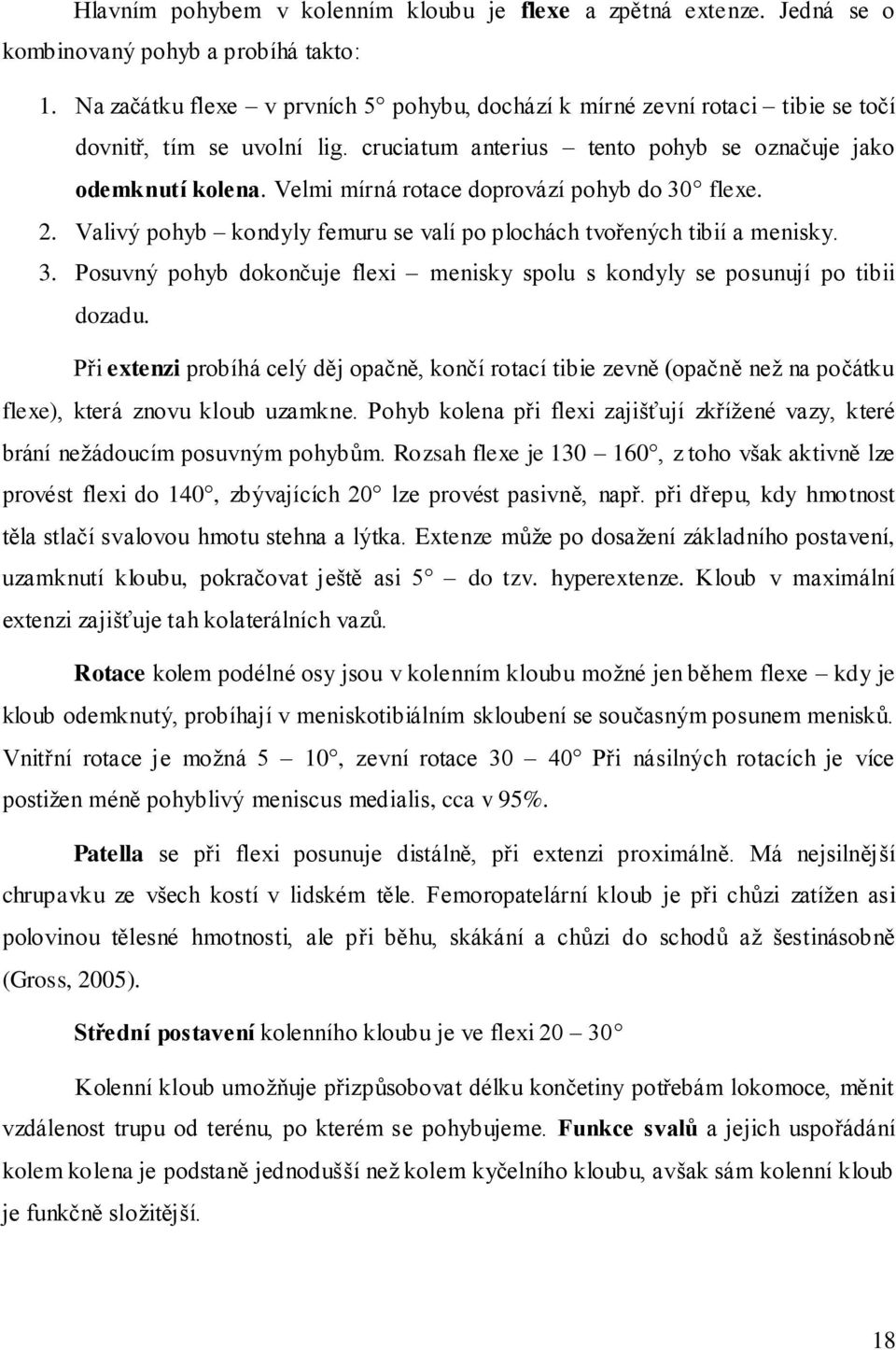 Velmi mírná rotace doprovází pohyb do 30 flexe. 2. Valivý pohyb kondyly femuru se valí po plochách tvořených tibií a menisky. 3. Posuvný pohyb dokončuje flexi menisky spolu s kondyly se posunují po tibii dozadu.