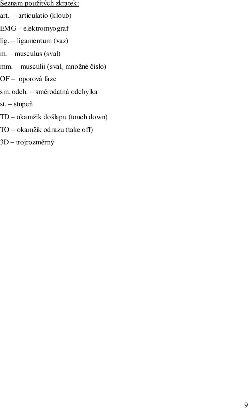 musculus (sval) mm. musculii (sval, množné číslo) OF oporová fáze sm.