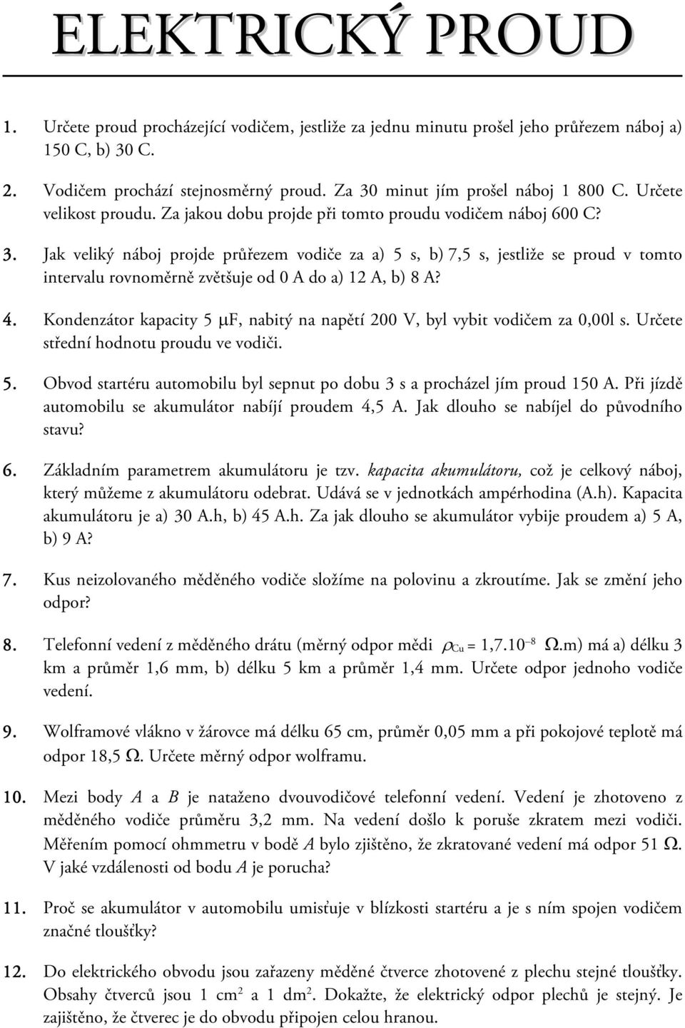 4. Kondenzátor kapacity 5 µf, nabitý na napětí 200 V, byl vybit vodičem za 0,00l s. Určete střední hodnotu proudu ve vodiči. 5. Obvod startéru automobilu byl sepnut po dobu 3 s a procházel jím proud 150 A.