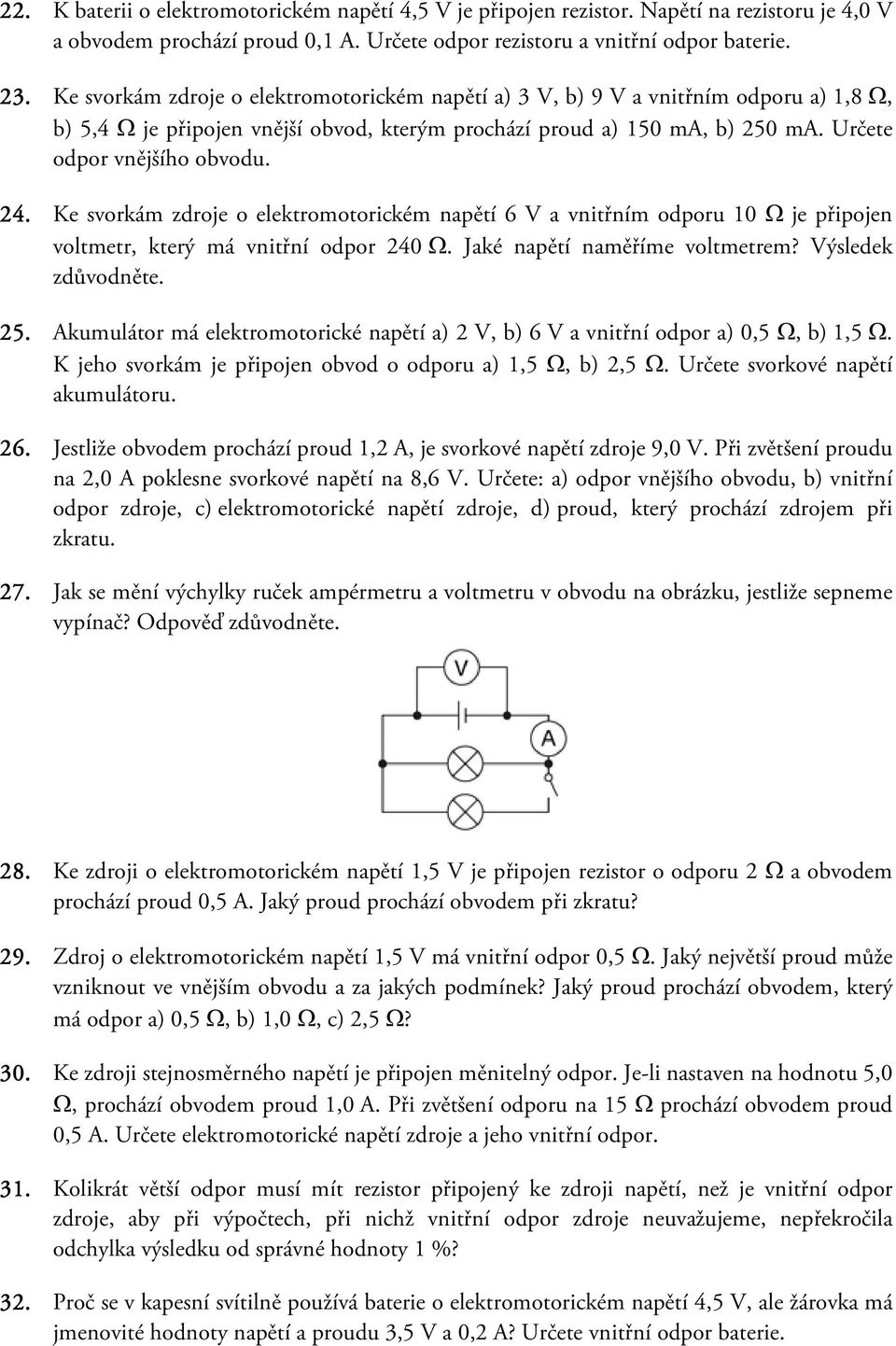 Ke svorkám zdroje o elektromotorickém napětí 6 V a vnitřním odporu 10 Ω je připojen voltmetr, který má vnitřní odpor 240 Ω. Jaké napětí naměříme voltmetrem? Výsledek zdůvodněte. 25.