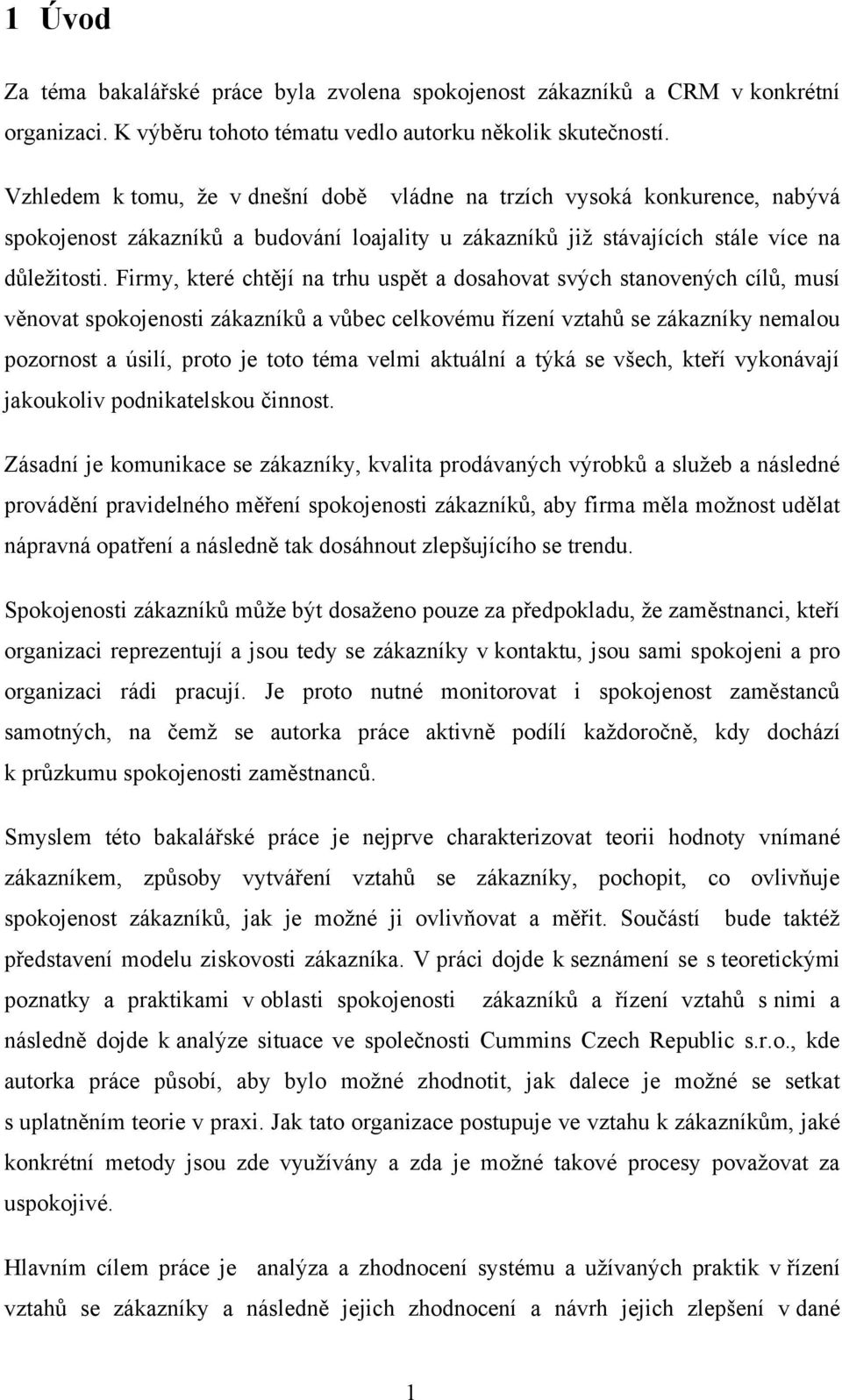 Firmy, které chtějí na trhu uspět a dosahovat svých stanovených cílů, musí věnovat spokojenosti zákazníků a vůbec celkovému řízení vztahů se zákazníky nemalou pozornost a úsilí, proto je toto téma