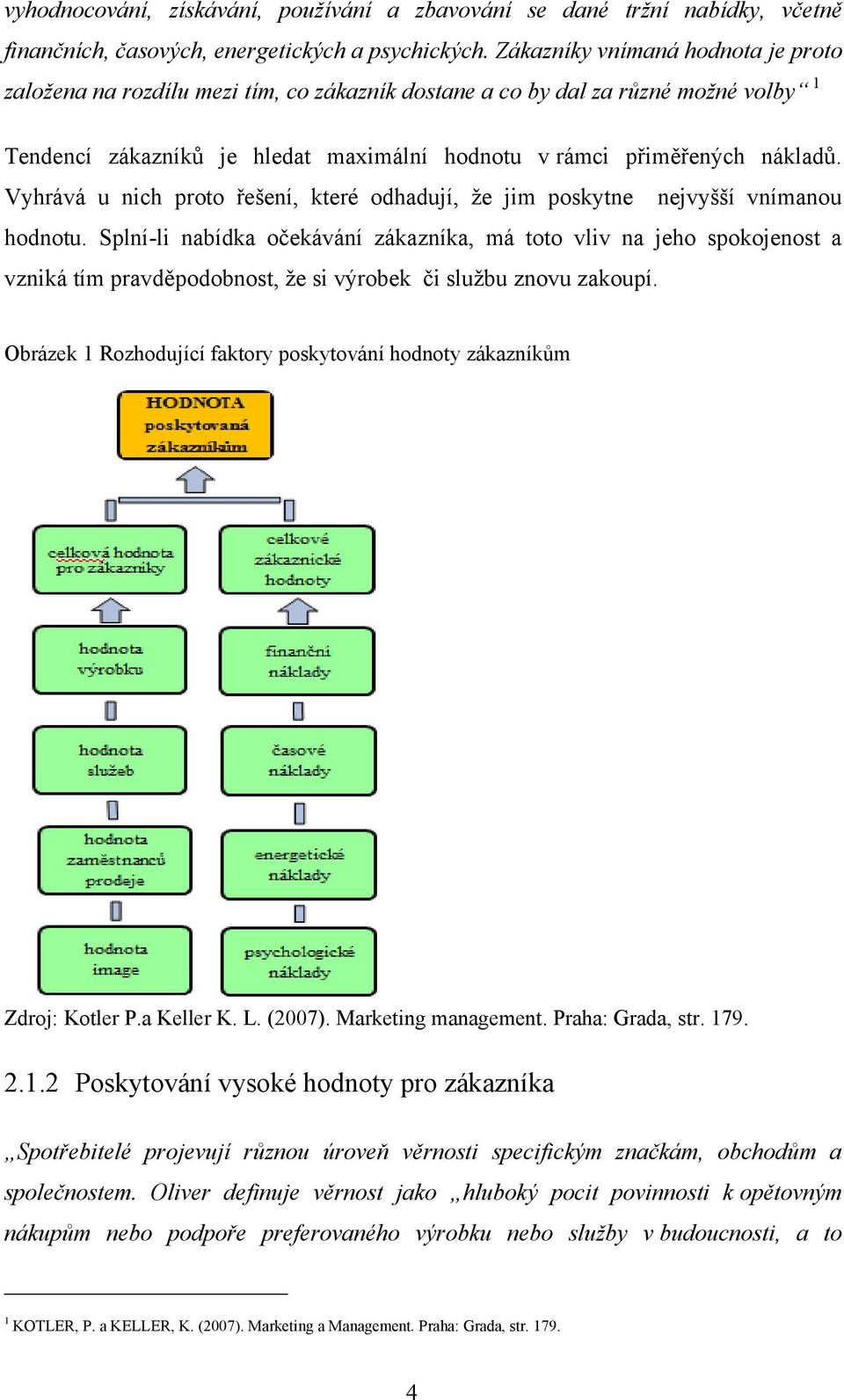 Vyhrává u nich proto řešení, které odhadují, že jim poskytne nejvyšší vnímanou hodnotu.