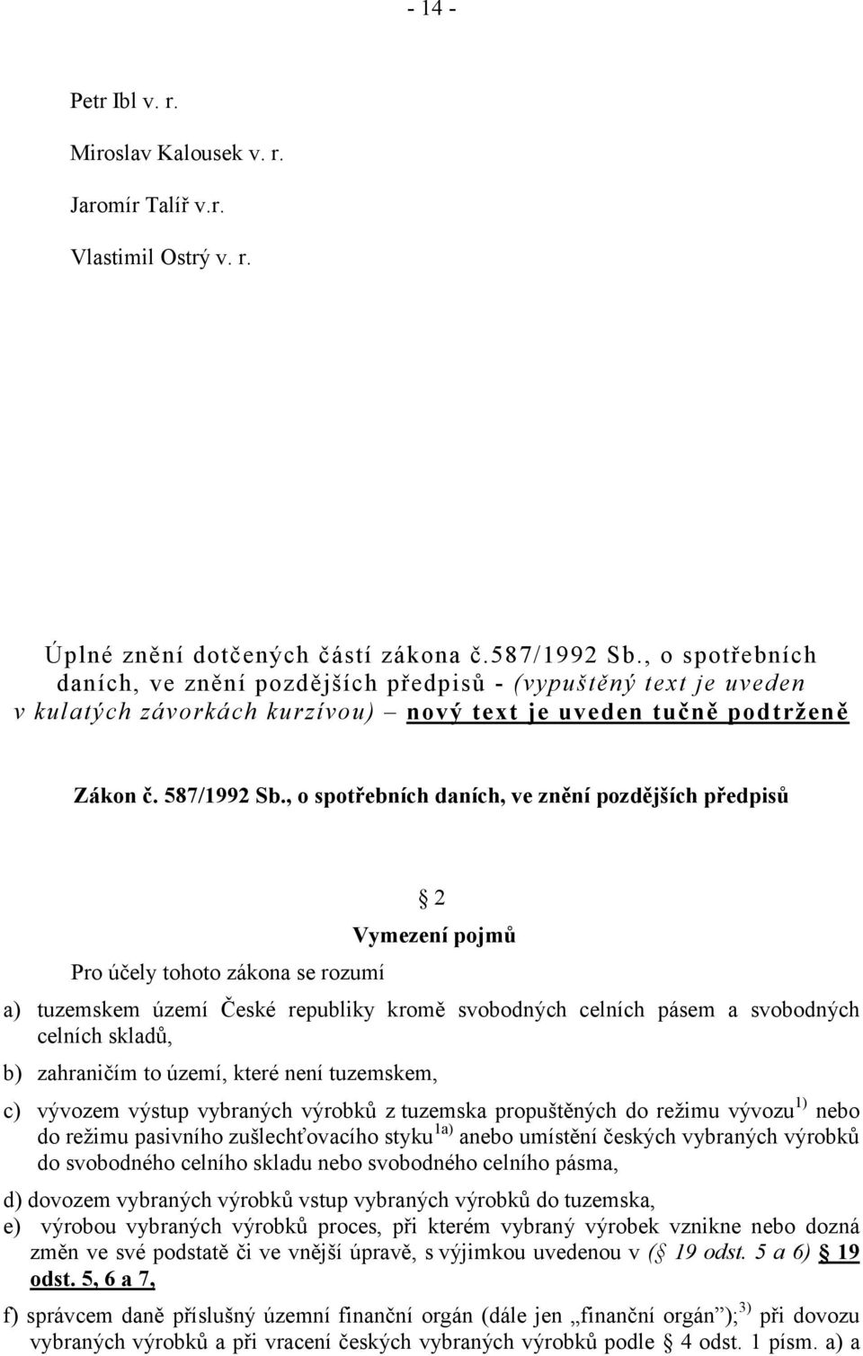 , o spotřebních daních, ve znění pozdějších předpisů Pro účely tohoto zákona se rozumí 2 Vymezení pojmů a) tuzemskem území České republiky kromě svobodných celních pásem a svobodných celních skladů,