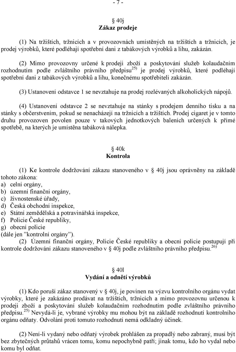 lihu, konečnému spotřebiteli zakázán. (3) Ustanovení odstavce 1 se nevztahuje na prodej rozlévaných alkoholických nápojů.