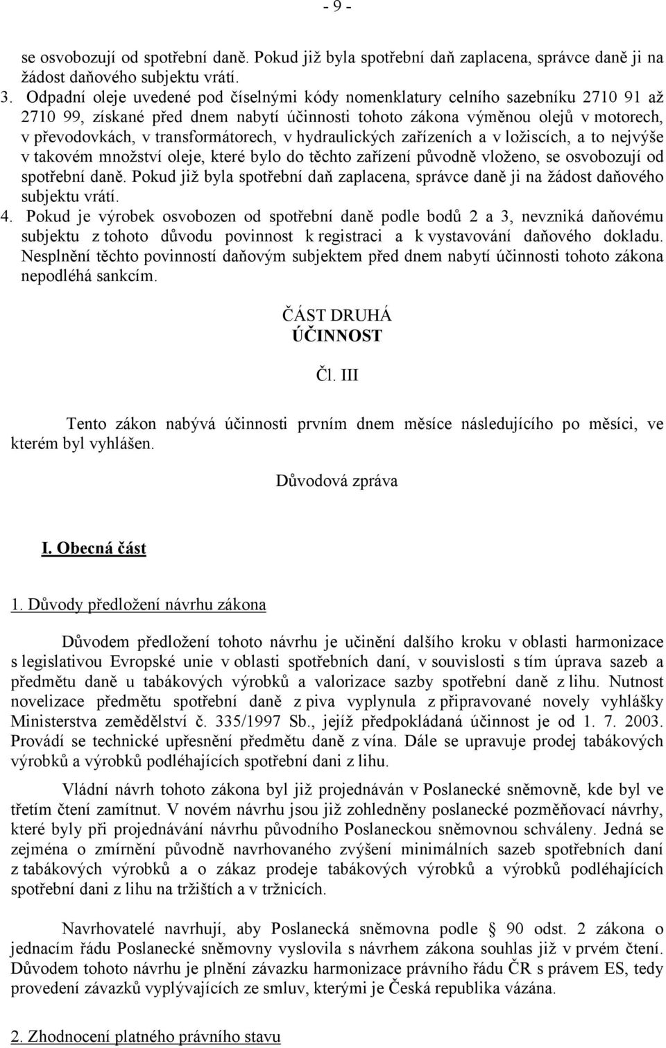 transformátorech, v hydraulických zařízeních a v ložiscích, a to nejvýše v takovém množství oleje, které bylo do těchto zařízení původně vloženo, se osvobozují od spotřební daně.