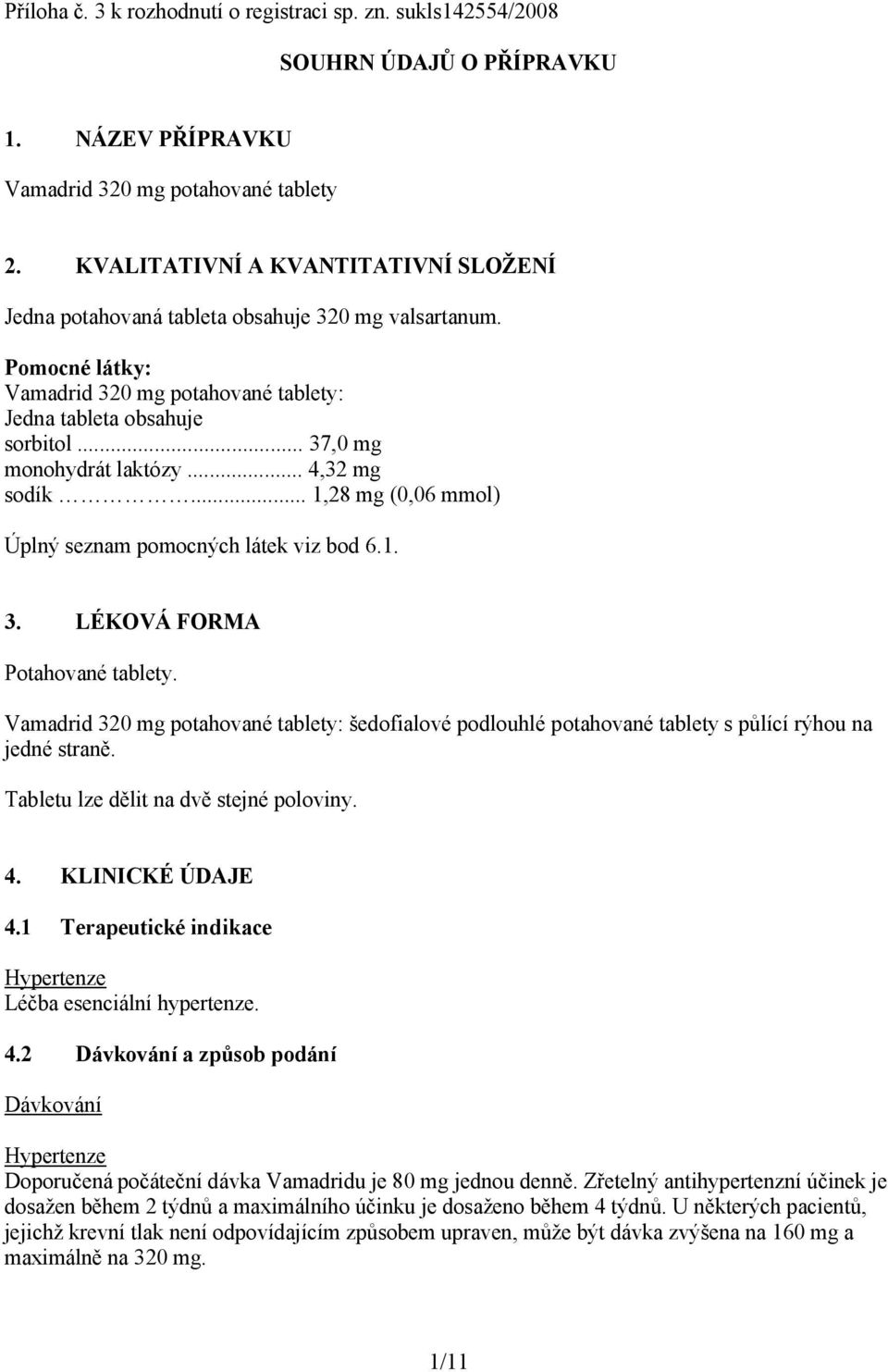 .. 37,0 mg monohydrát laktózy... 4,32 mg sodík... 1,28 mg (0,06 mmol) Úplný seznam pomocných látek viz bod 6.1. 3. LÉKOVÁ FORMA Potahované tablety.