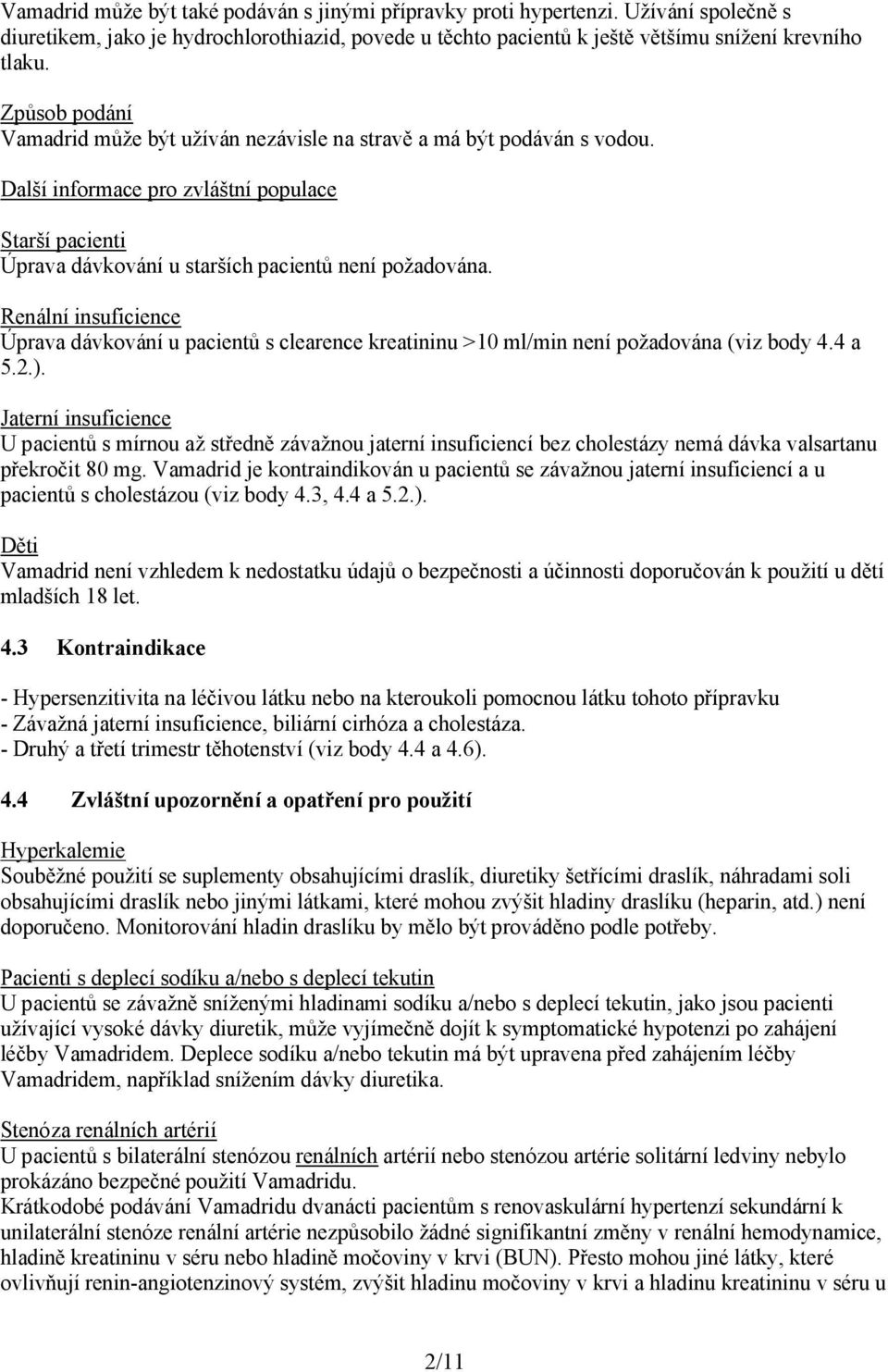 Renální insuficience Úprava dávkování u pacientů s clearence kreatininu >10 ml/min není požadována (viz body 4.4 a 5.2.).