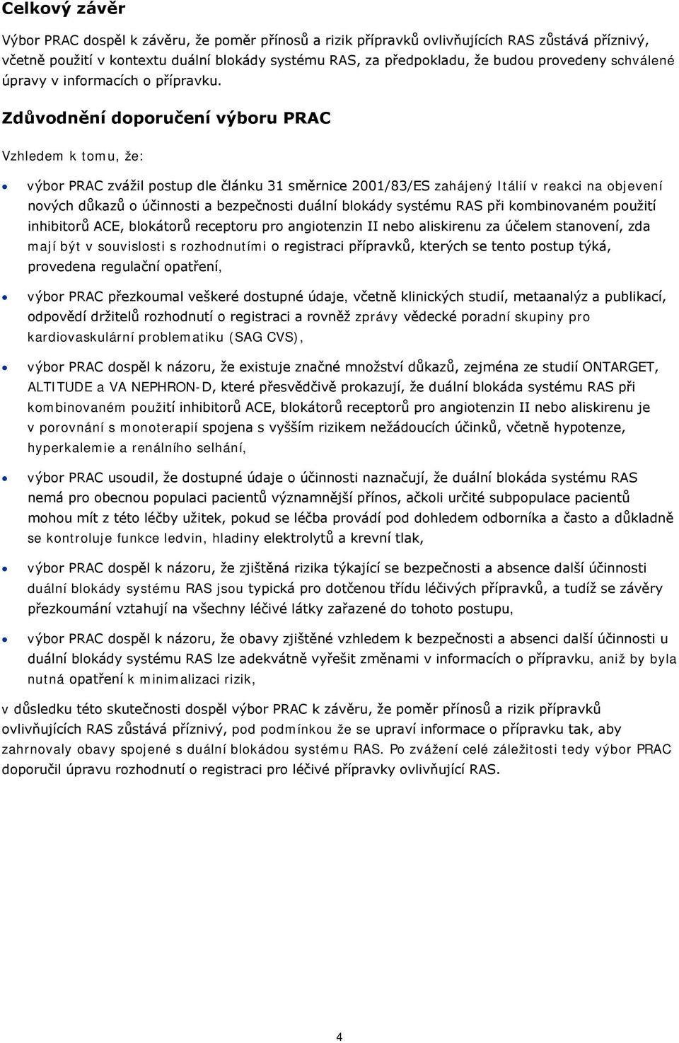 Zdůvodnění doporučení výboru PRAC Vzhledem k tomu, že: výbor PRAC zvážil postup dle článku 31 směrnice 2001/83/ES zahájený Itálií v reakci na objevení nových důkazů o účinnosti a bezpečnosti duální