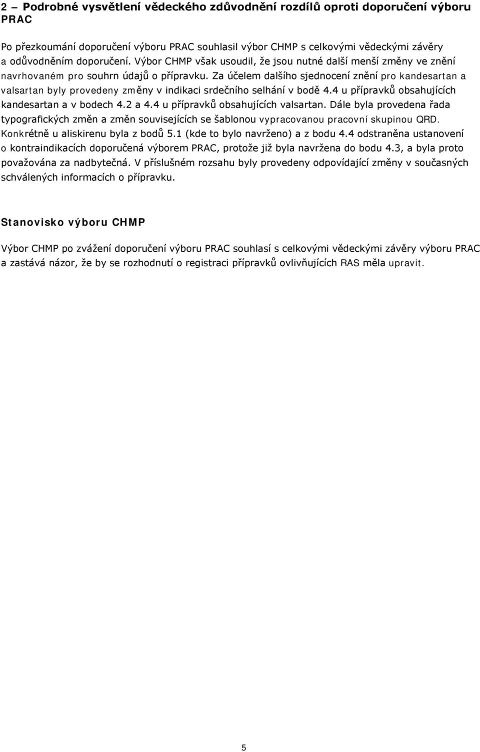 Za účelem dalšího sjednocení znění pro kandesartan a valsartan byly provedeny změny v indikaci srdečního selhání v bodě 4.4 u přípravků obsahujících kandesartan a v bodech 4.2 a 4.