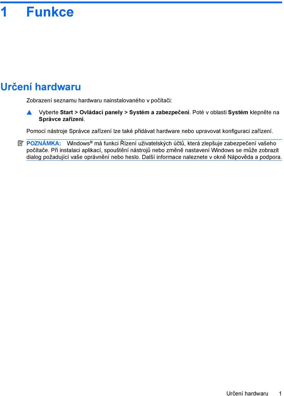 Pomocí nástroje Správce zařízení lze také přidávat hardware nebo upravovat konfiguraci zařízení.