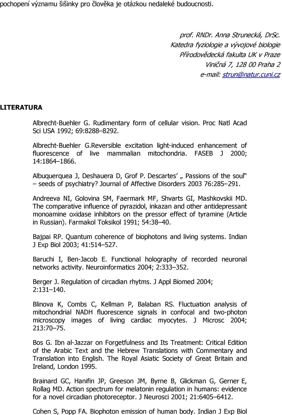 Proc Natl Acad Sci USA 1992; 69:8288 8292. Albrecht-Buehler G.Reversible excitation light-induced enhancement of fluorescence of live mammalian mitochondria. FASEB J 2000; 14:1864 1866.