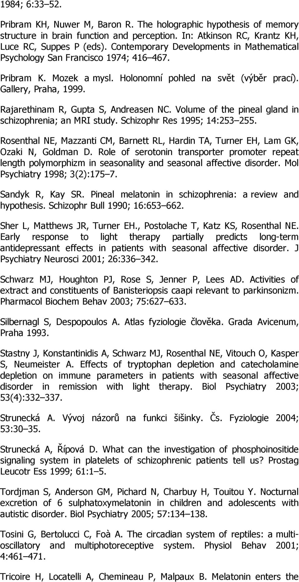 Rajarethinam R, Gupta S, Andreasen NC. Volume of the pineal gland in schizophrenia; an MRI study. Schizophr Res 1995; 14:253 255.