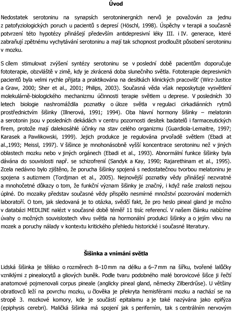 generace, které zabraňují zpětnému vychytávání serotoninu a mají tak schopnost prodloužit působení serotoninu v mozku.