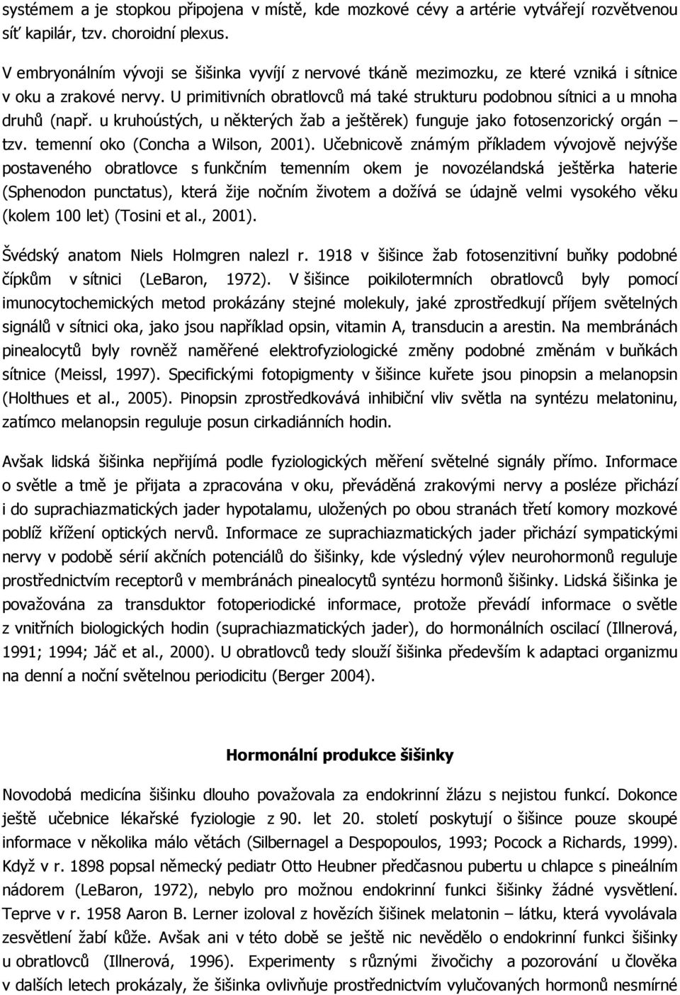 u kruhoústých, u některých žab a ještěrek) funguje jako fotosenzorický orgán tzv. temenní oko (Concha a Wilson, 2001).