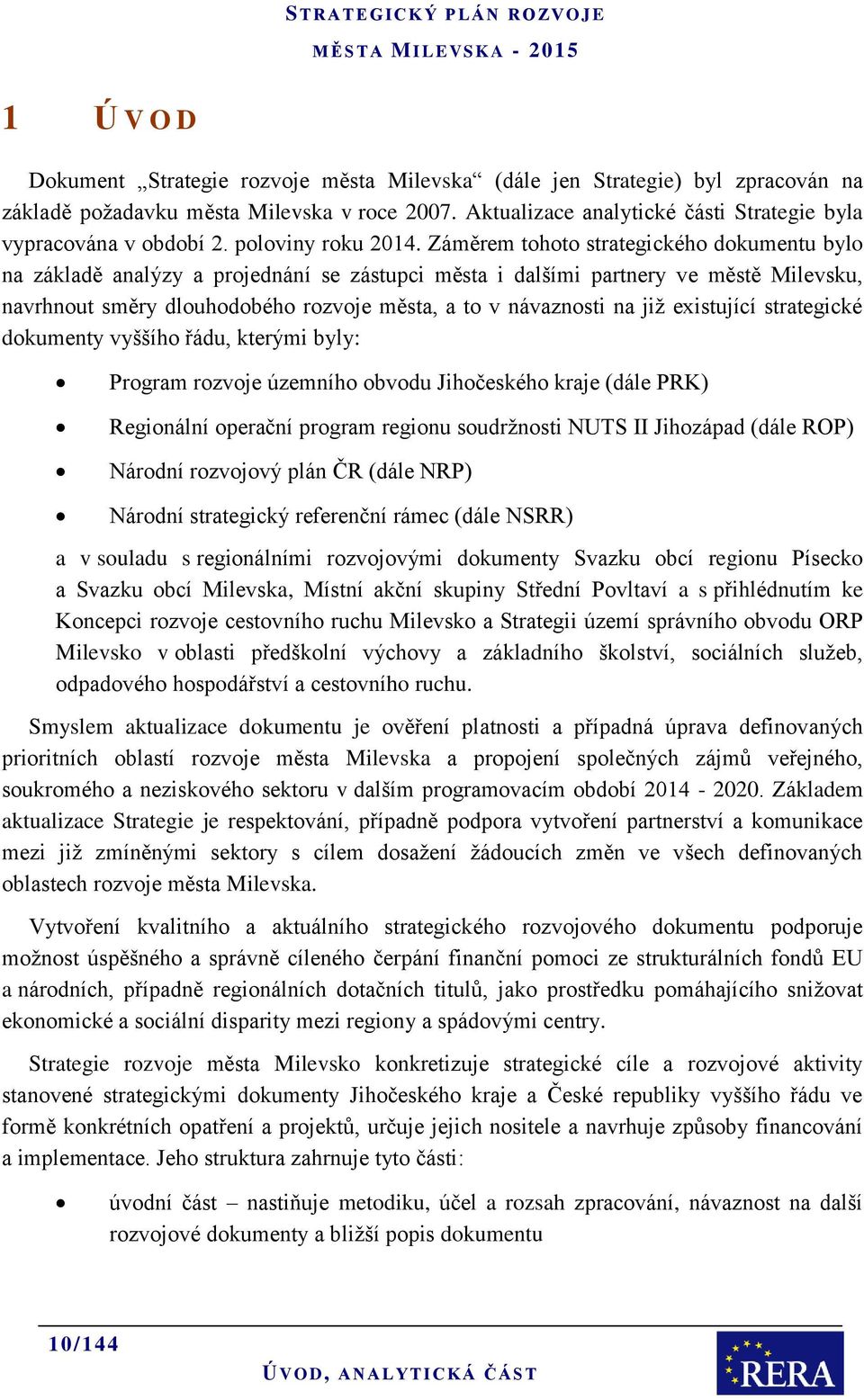 Záměrem tohoto strategického dokumentu bylo na základě analýzy a projednání se zástupci města i dalšími partnery ve městě Milevsku, navrhnout směry dlouhodobého rozvoje města, a to v návaznosti na