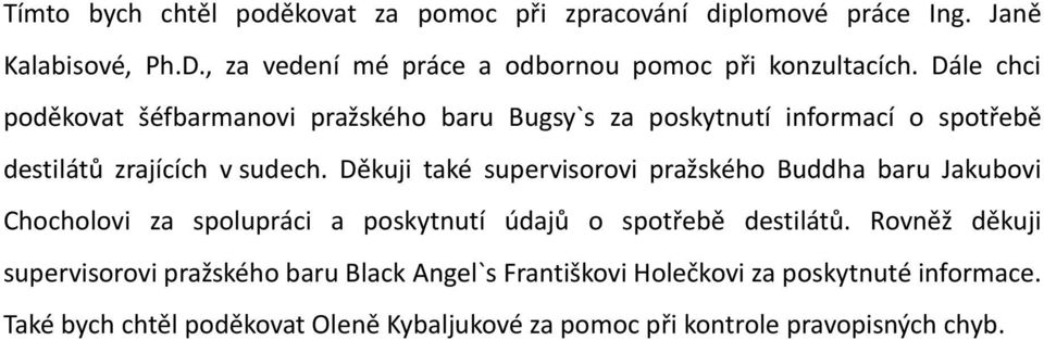 Dále chci poděkovat šéfbarmanovi pražského baru Bugsy`s za poskytnutí informací o spotřebě destilátů zrajících v sudech.