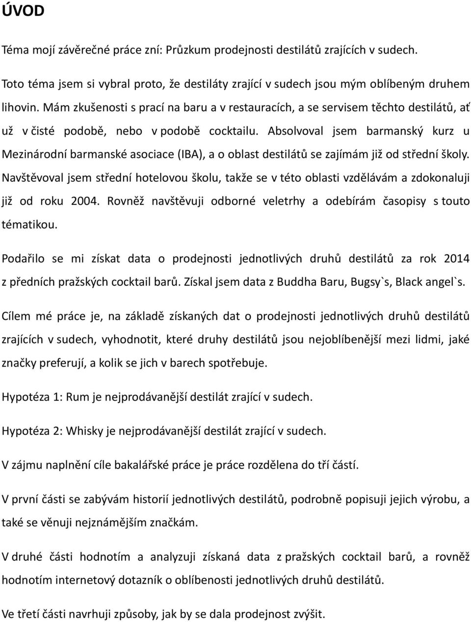 Absolvoval jsem barmanský kurz u Mezinárodní barmanské asociace (IBA), a o oblast destilátů se zajímám již od střední školy.