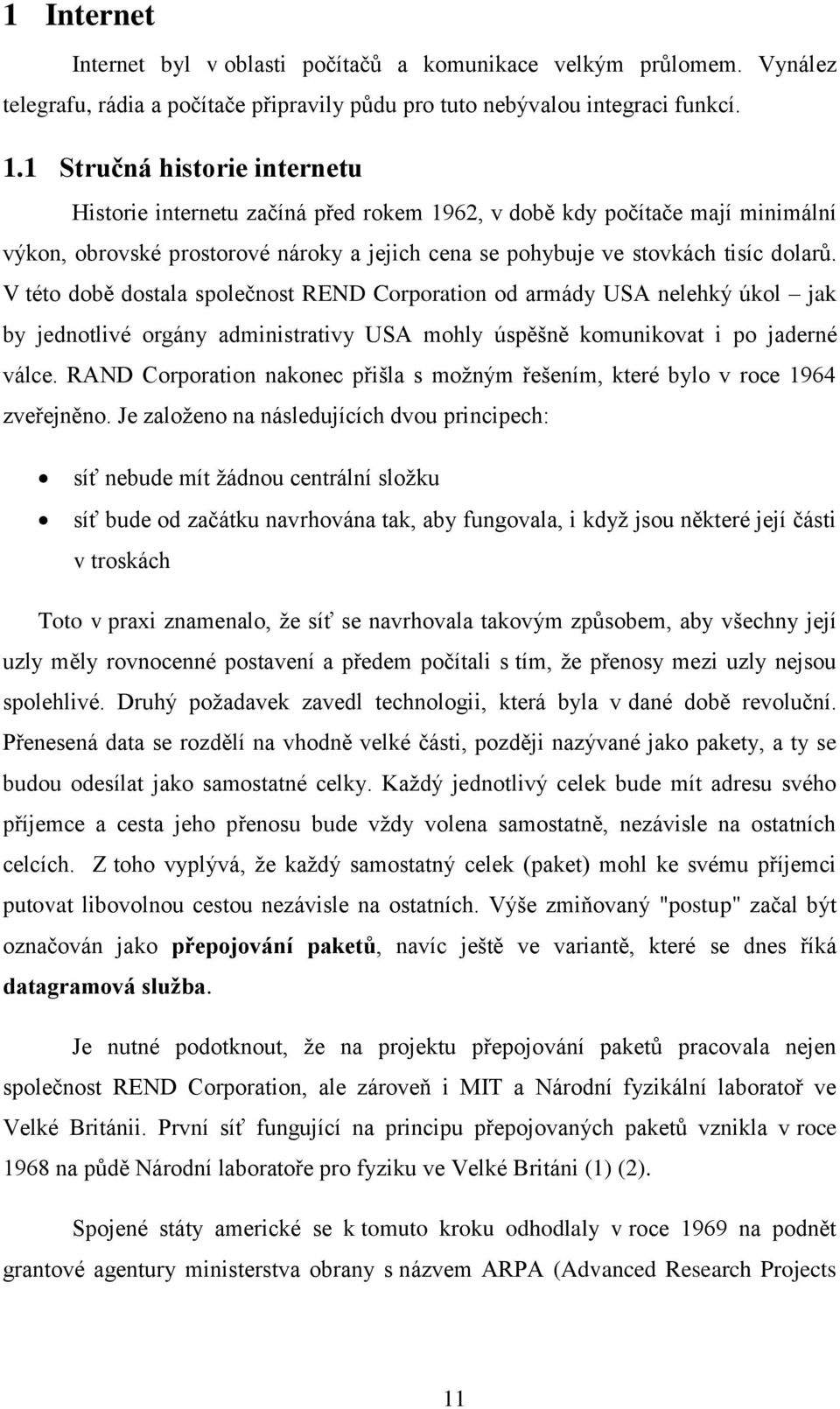 V této době dostala společnost REND Corporation od armády USA nelehký úkol jak by jednotlivé orgány administrativy USA mohly úspěšně komunikovat i po jaderné válce.