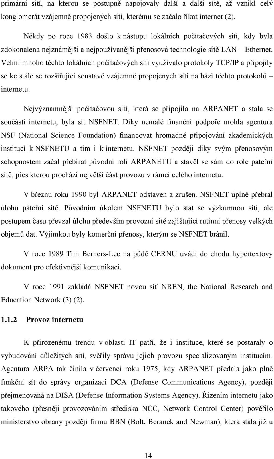 Velmi mnoho těchto lokálních počítačových sítí vyuţívalo protokoly TCP/IP a připojily se ke stále se rozšiřující soustavě vzájemně propojených sítí na bázi těchto protokolŧ internetu.