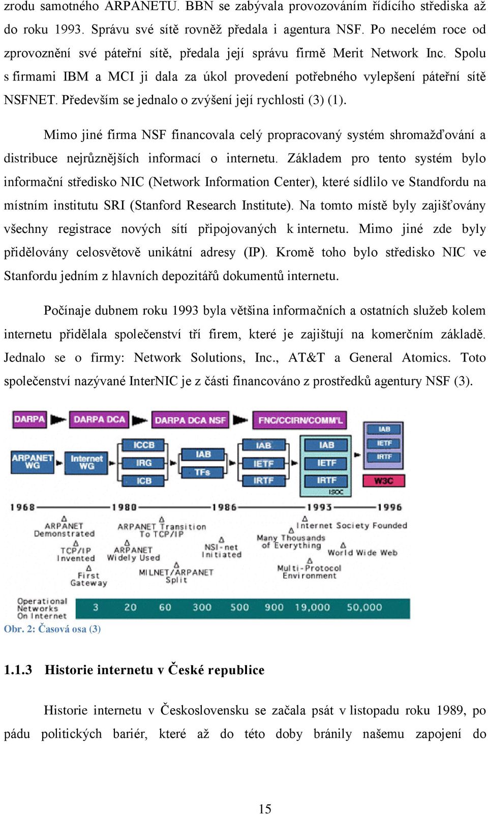 Především se jednalo o zvýšení její rychlosti (3) (1). Mimo jiné firma NSF financovala celý propracovaný systém shromaţďování a distribuce nejrŧznějších informací o internetu.