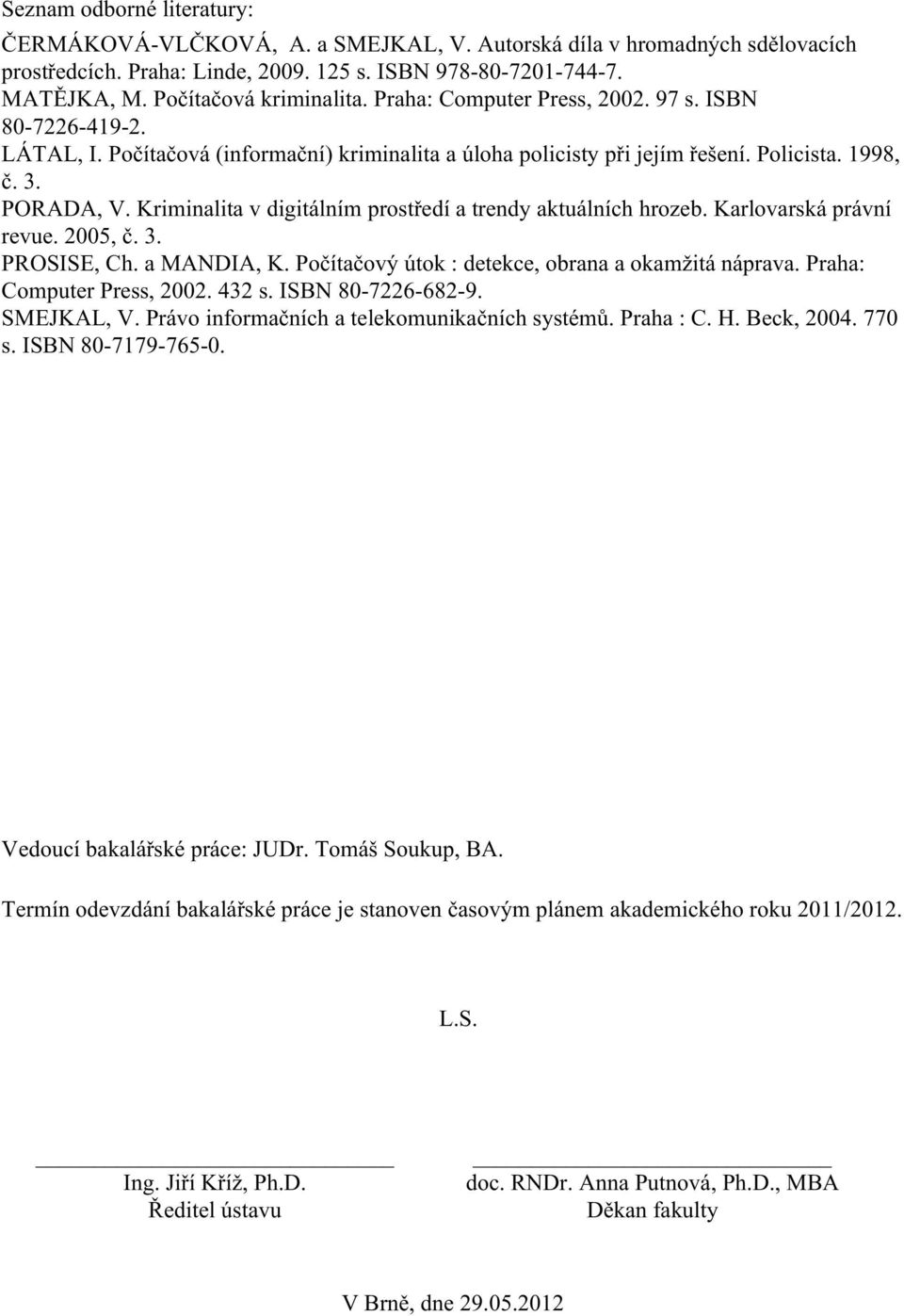 Kriminalita v digitálním prostředí a trendy aktuálních hrozeb. Karlovarská právní revue. 2005, č. 3. PROSISE, Ch. a MANDIA, K. Počítačový útok : detekce, obrana a okamžitá náprava.