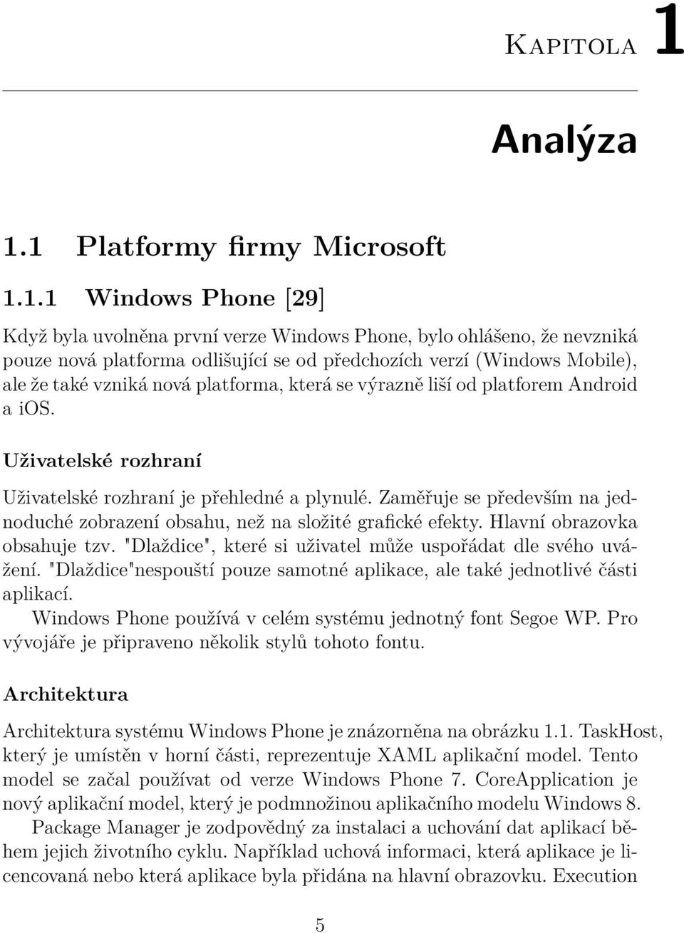 1 Platformy firmy Microsoft 1.1.1 Windows Phone [29] Když byla uvolněna první verze Windows Phone, bylo ohlášeno, že nevzniká pouze nová platforma odlišující se od předchozích verzí (Windows Mobile),