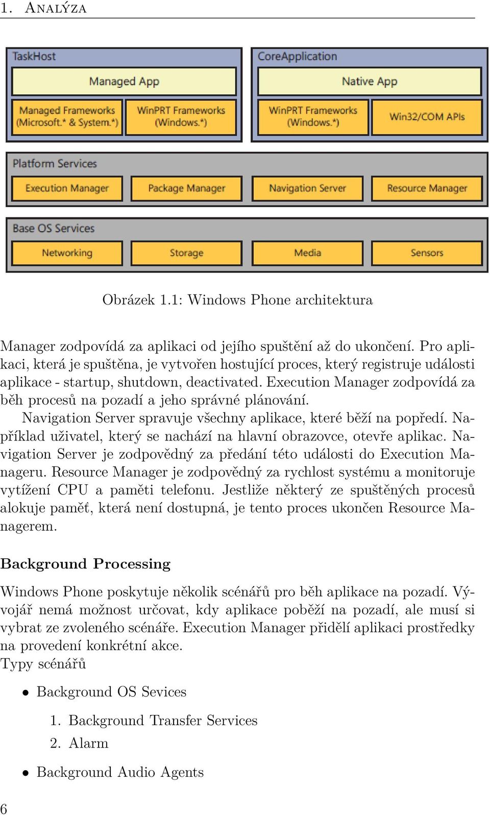 Execution Manager zodpovídá za běh procesů na pozadí a jeho správné plánování. Navigation Server spravuje všechny aplikace, které běží na popředí.