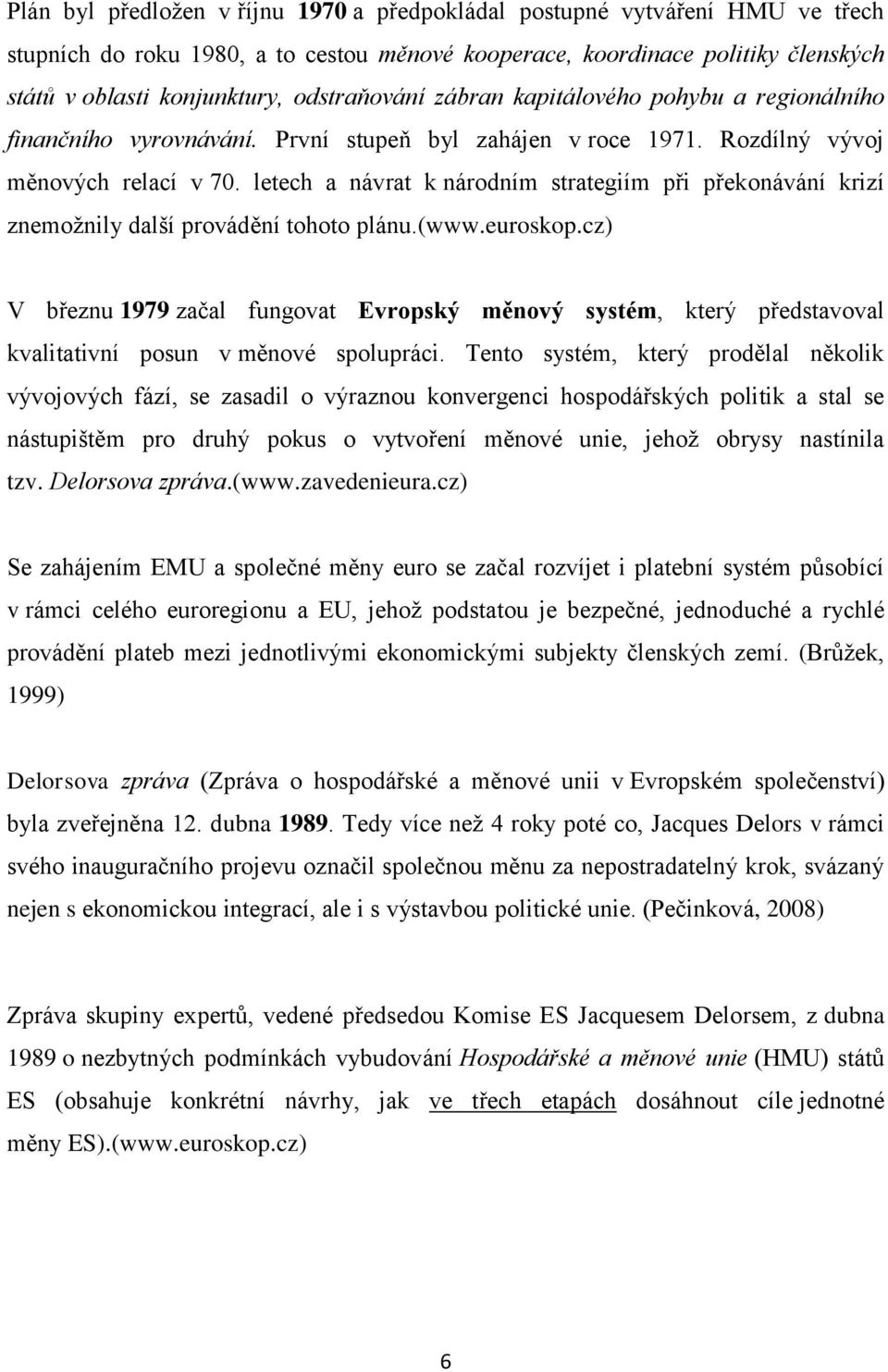 letech a návrat k národním strategiím při překonávání krizí znemoţnily další provádění tohoto plánu.(www.euroskop.