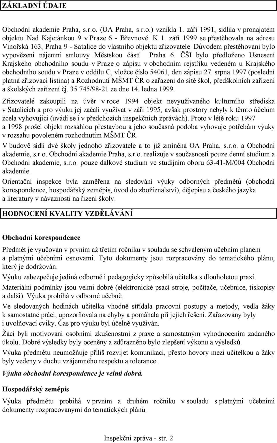 ČŠI bylo předloženo Usnesení Krajského obchodního soudu v Praze o zápisu v obchodním rejstříku vedeném u Krajského obchodního soudu v Praze v oddílu C, vložce číslo 54061, den zápisu 27.