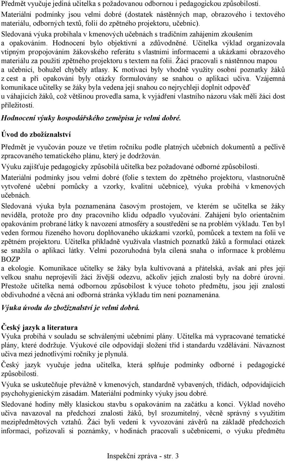 Sledovaná výuka probíhala v kmenových učebnách s tradičním zahájením zkoušením a opakováním. Hodnocení bylo objektivní a zdůvodněné.