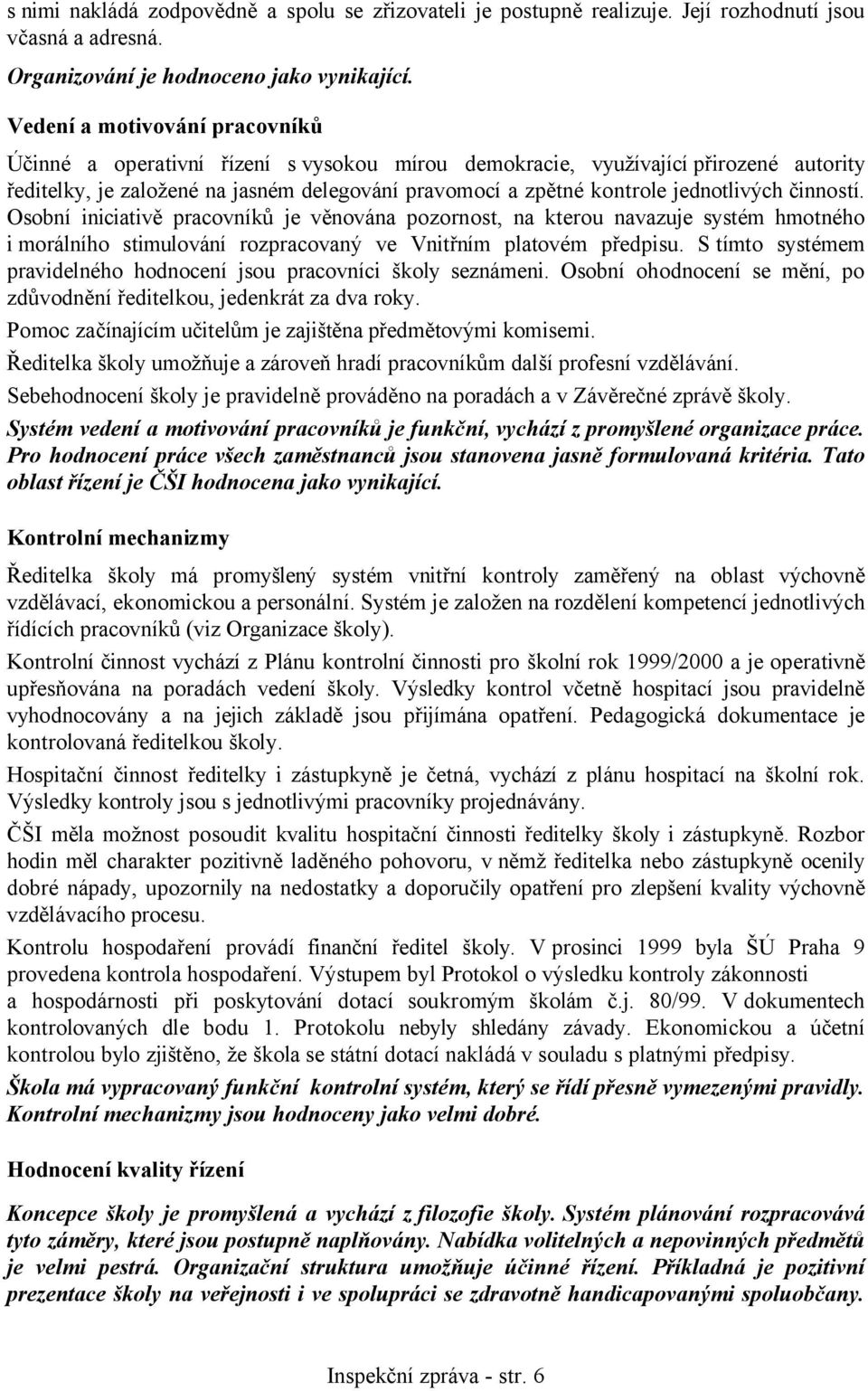 jednotlivých činností. Osobní iniciativě pracovníků je věnována pozornost, na kterou navazuje systém hmotného i morálního stimulování rozpracovaný ve Vnitřním platovém předpisu.