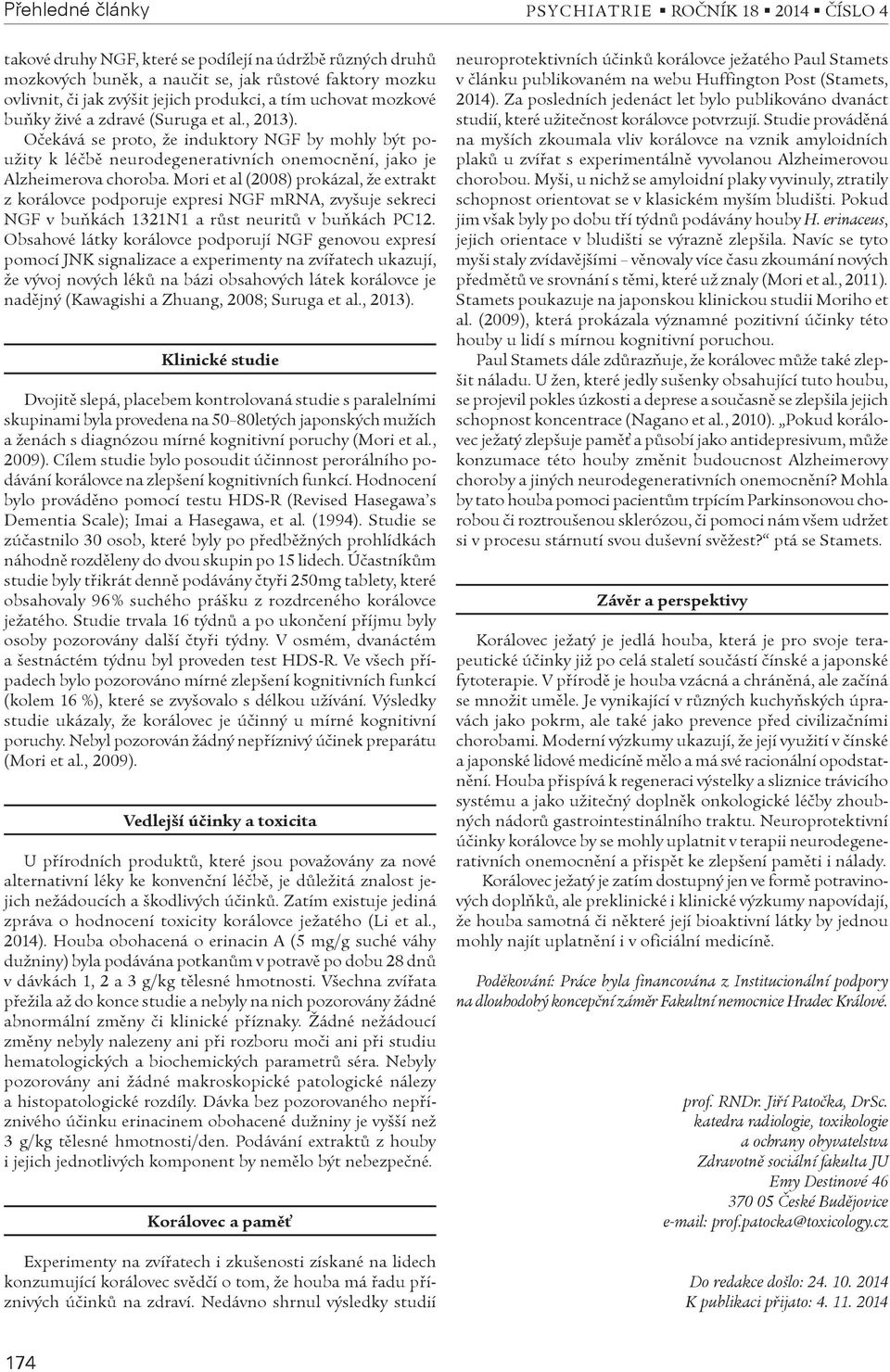 Mori et al (2008) prokázal, že extrakt z korálovce podporuje expresi NGF mrna, zvyšuje sekreci NGF v buòkách 1321N1 a rùst neuritù v buòkách PC12.