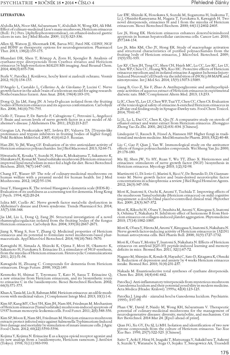 Allen SJ, Watson JJ, Shoemark DK, Barua NU, Patel NK. GDNF, NGF and BDNF as therapeutic options for neurodegeneration. Pharmacol Ther. 2013; 138(2):155-175.