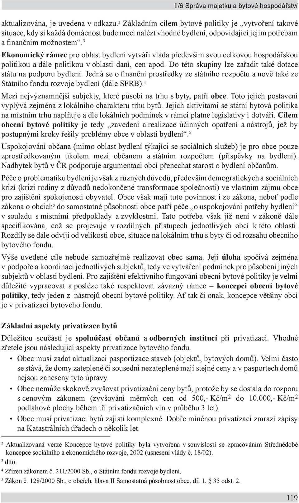 3 Ekonomický rámec pro oblast bydlení vytváří vláda především svou celkovou hospodářskou politikou a dále politikou v oblasti daní, cen apod.