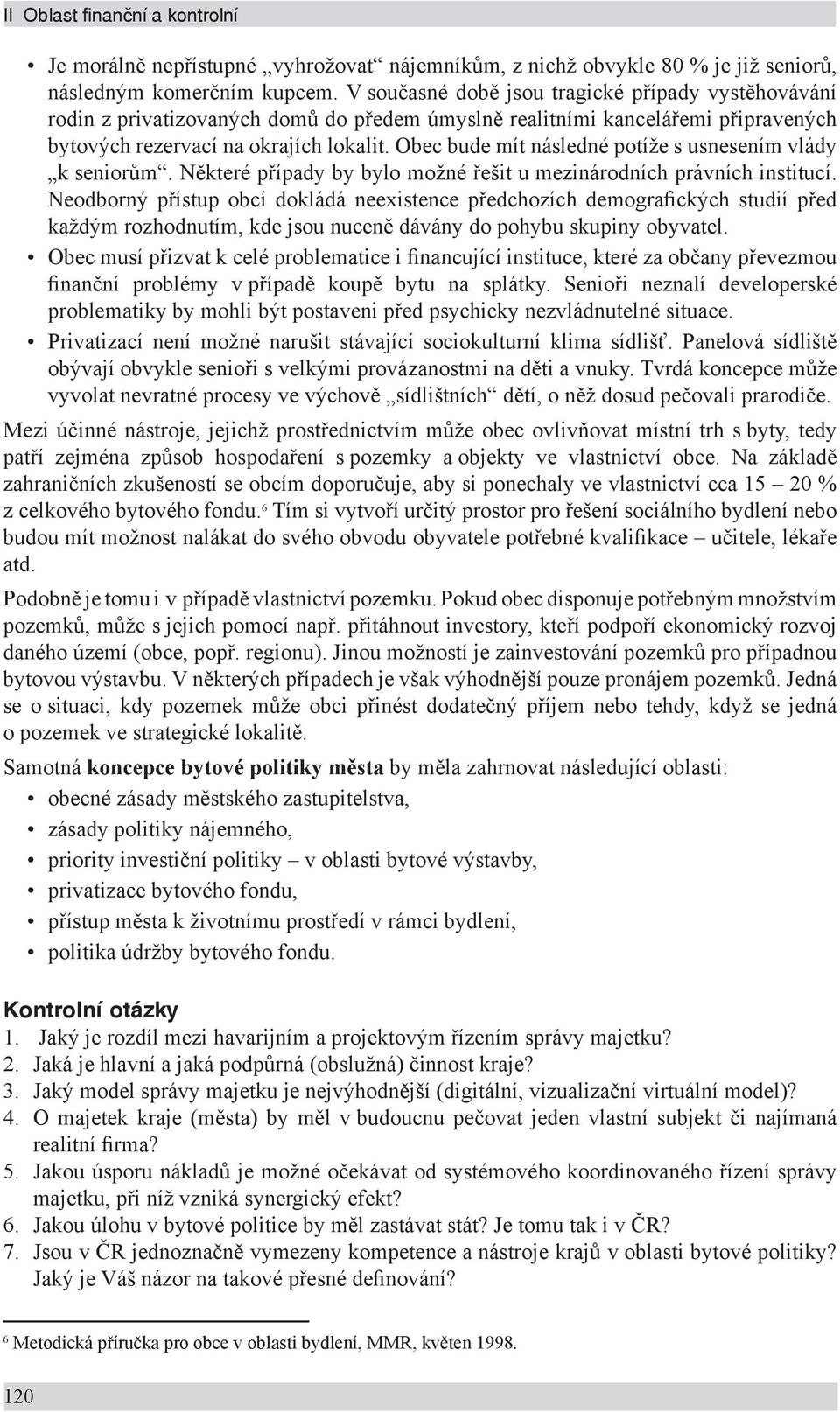 Obec bude mít následné potíže s usnesením vlády k seniorům. Některé případy by bylo možné řešit u mezinárodních právních institucí.