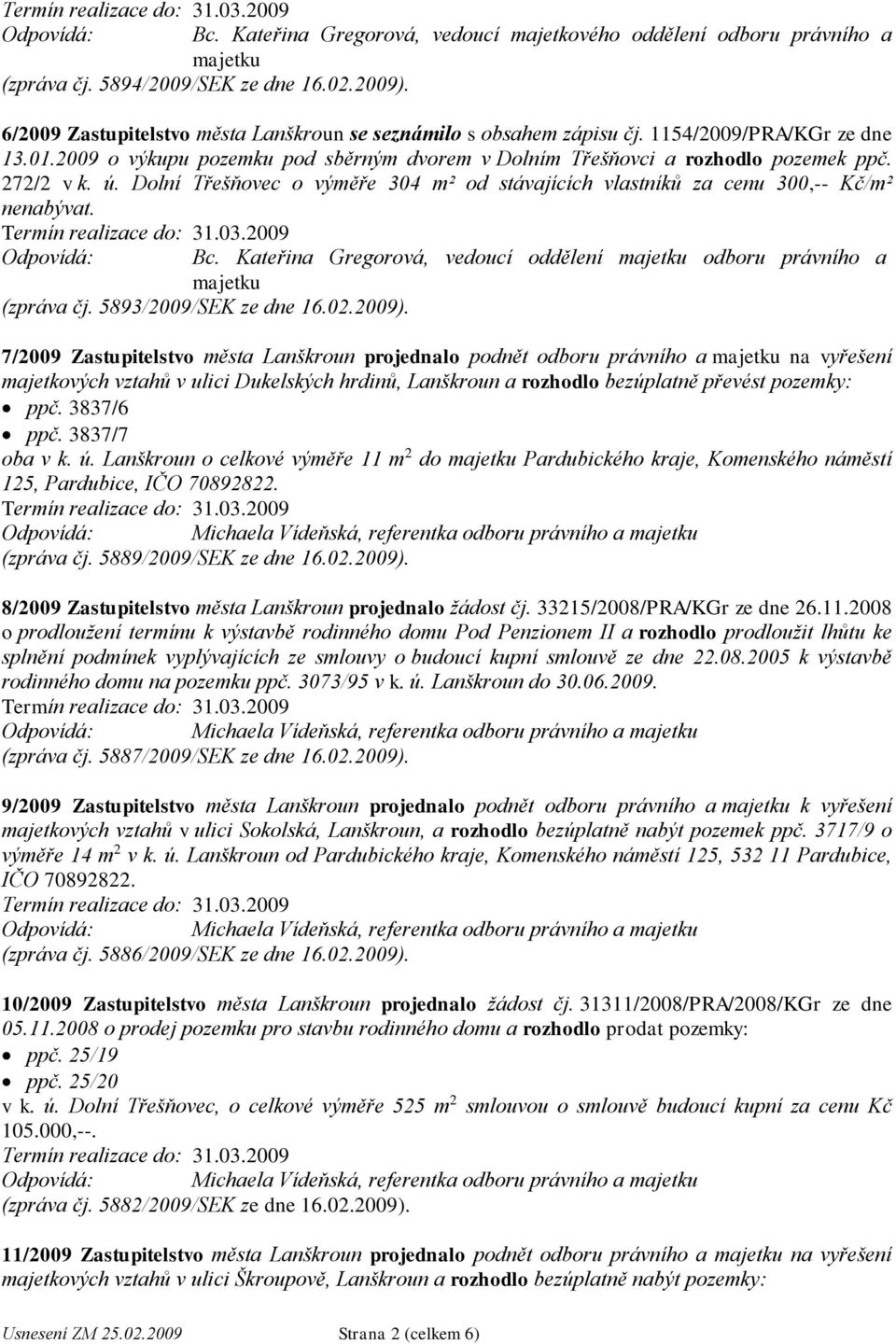 Kateřina Gregorová, vedoucí oddělení odboru právního a (zpráva čj. 5893/2009/SEK ze dne 16.02.2009).