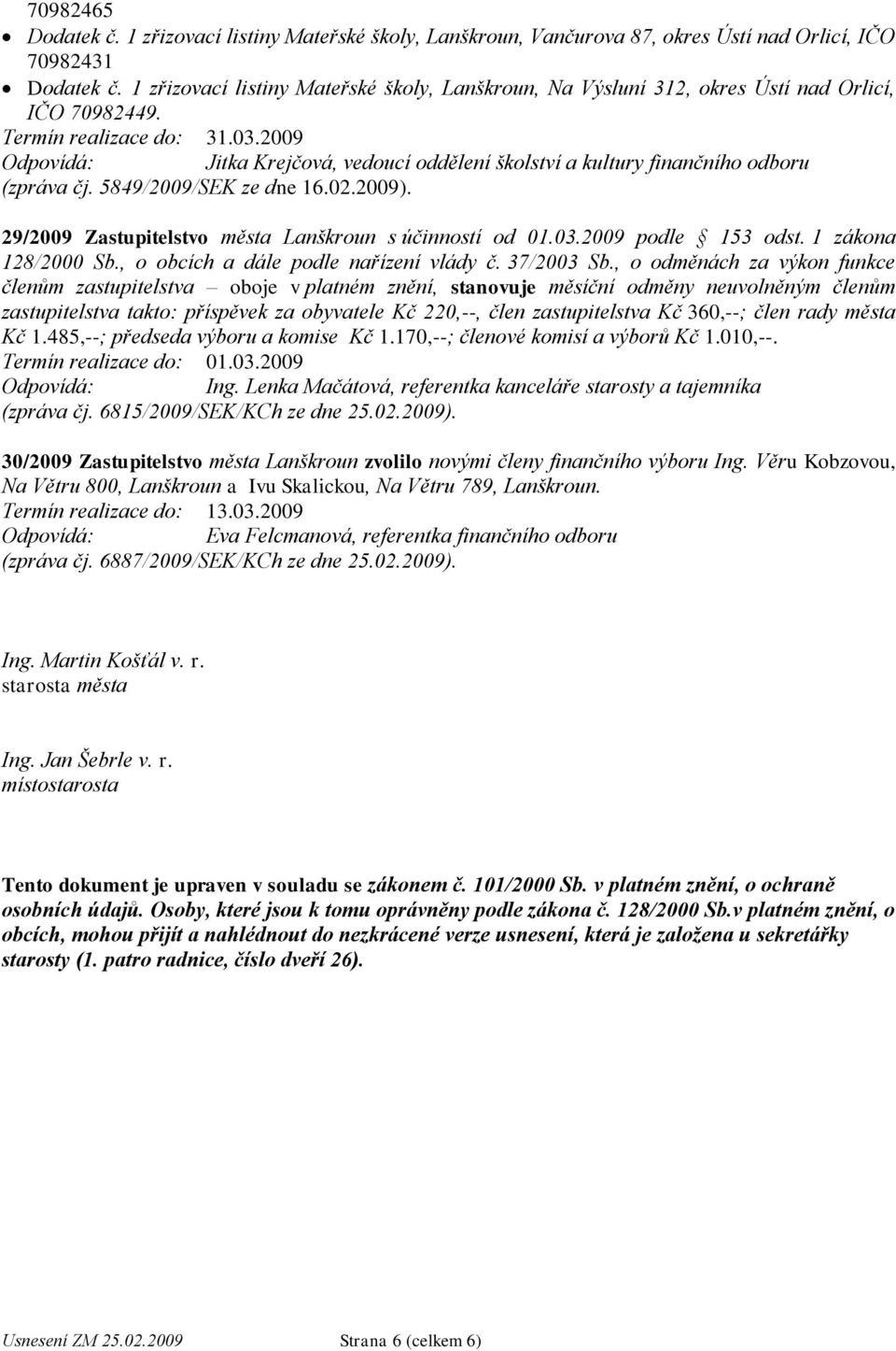 5849/2009/SEK ze dne 16.02.2009). 29/2009 Zastupitelstvo města Lanškroun s účinností od 01.03.2009 podle 153 odst. 1 zákona 128/2000 Sb., o obcích a dále podle nařízení vlády č. 37/2003 Sb.