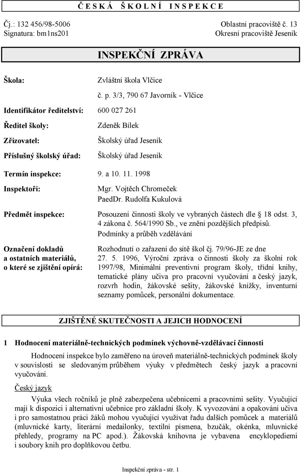 a 10. 11. 1998 Inspektoři: Mgr. Vojtěch Chromeček PaedDr. Rudolfa Kukulová Předmět inspekce: Posouzení činnosti školy ve vybraných částech dle 18 odst. 3, 4 zákona č. 564/1990 Sb.