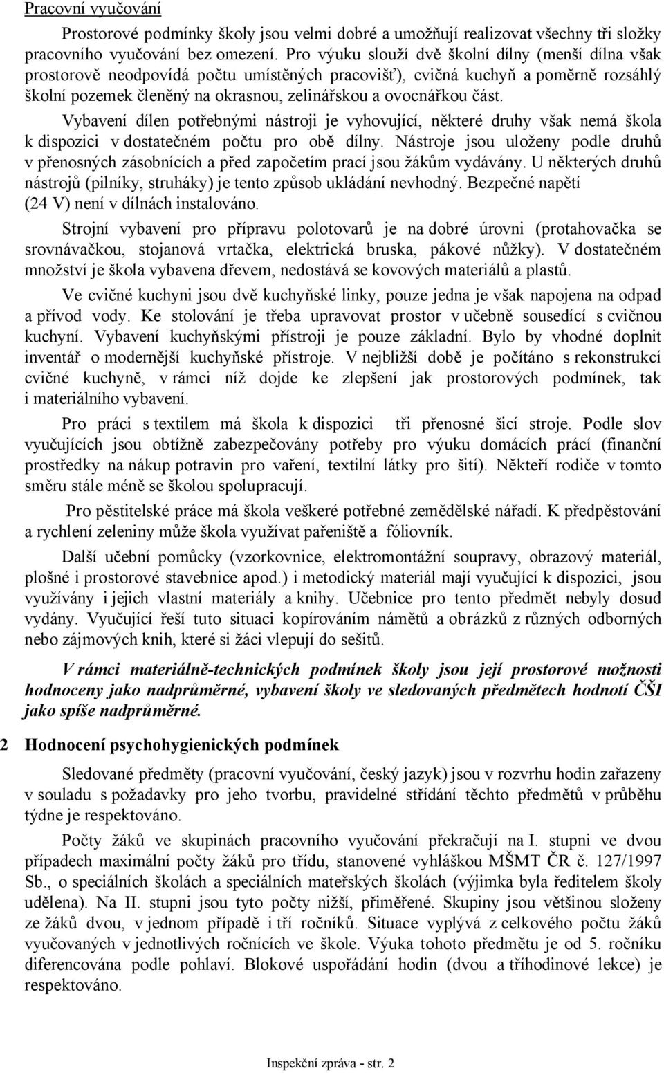 část. Vybavení dílen potřebnými nástroji je vyhovující, některé druhy však nemá škola k dispozici v dostatečném počtu pro obě dílny.