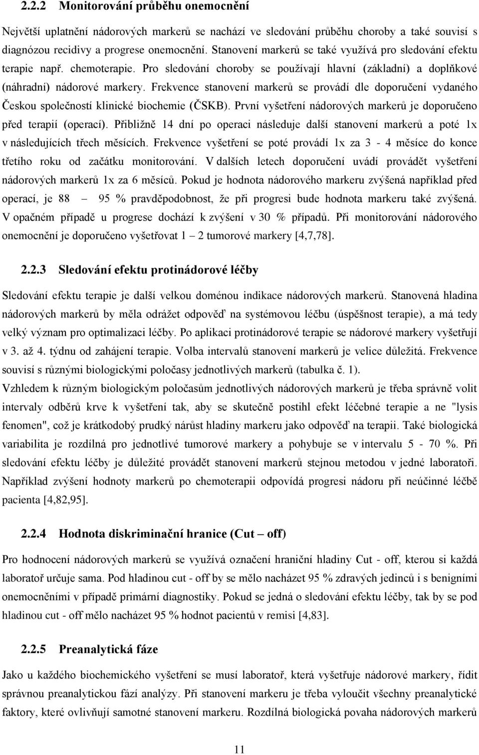 Frekvence stanovení markerů se provádí dle doporučení vydaného Českou společností klinické biochemie (ČSKB). První vyšetření nádorových markerů je doporučeno před terapií (operací).