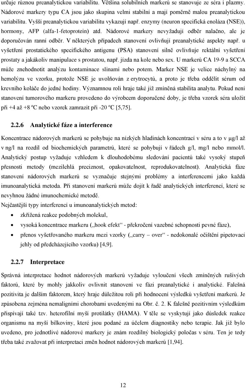 enzymy (neuron specifická enoláza (NSE)), hormony, AFP (alfa-1-fetoprotein) atd. Nádorové markery nevyžadují odběr nalačno, ale je doporučován ranní odběr.