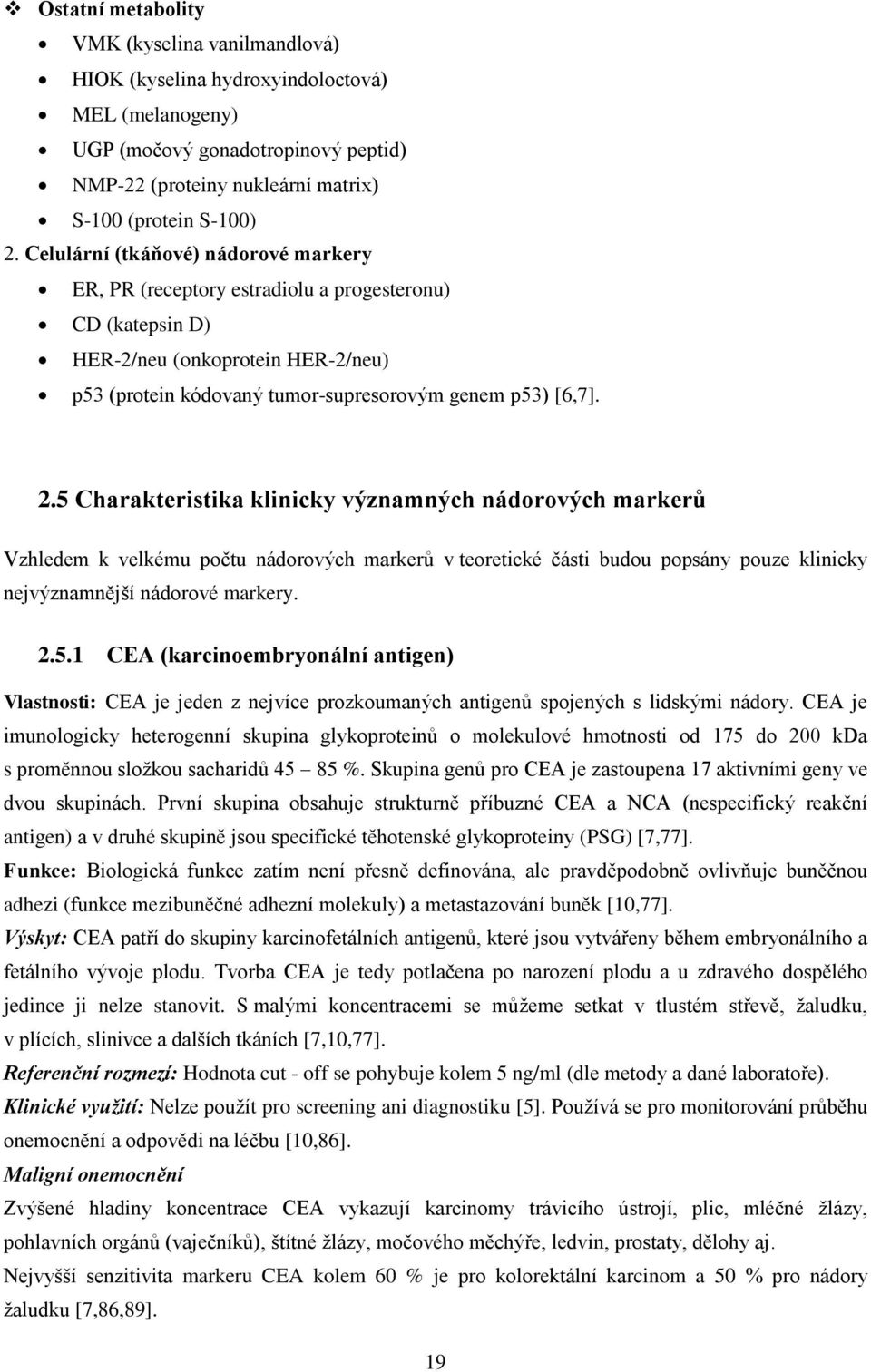 5 Charakteristika klinicky významných nádorových markerů Vzhledem k velkému počtu nádorových markerů v teoretické části budou popsány pouze klinicky nejvýznamnější nádorové markery. 2.5.1 CEA (karcinoembryonální antigen) Vlastnosti: CEA je jeden z nejvíce prozkoumaných antigenů spojených s lidskými nádory.