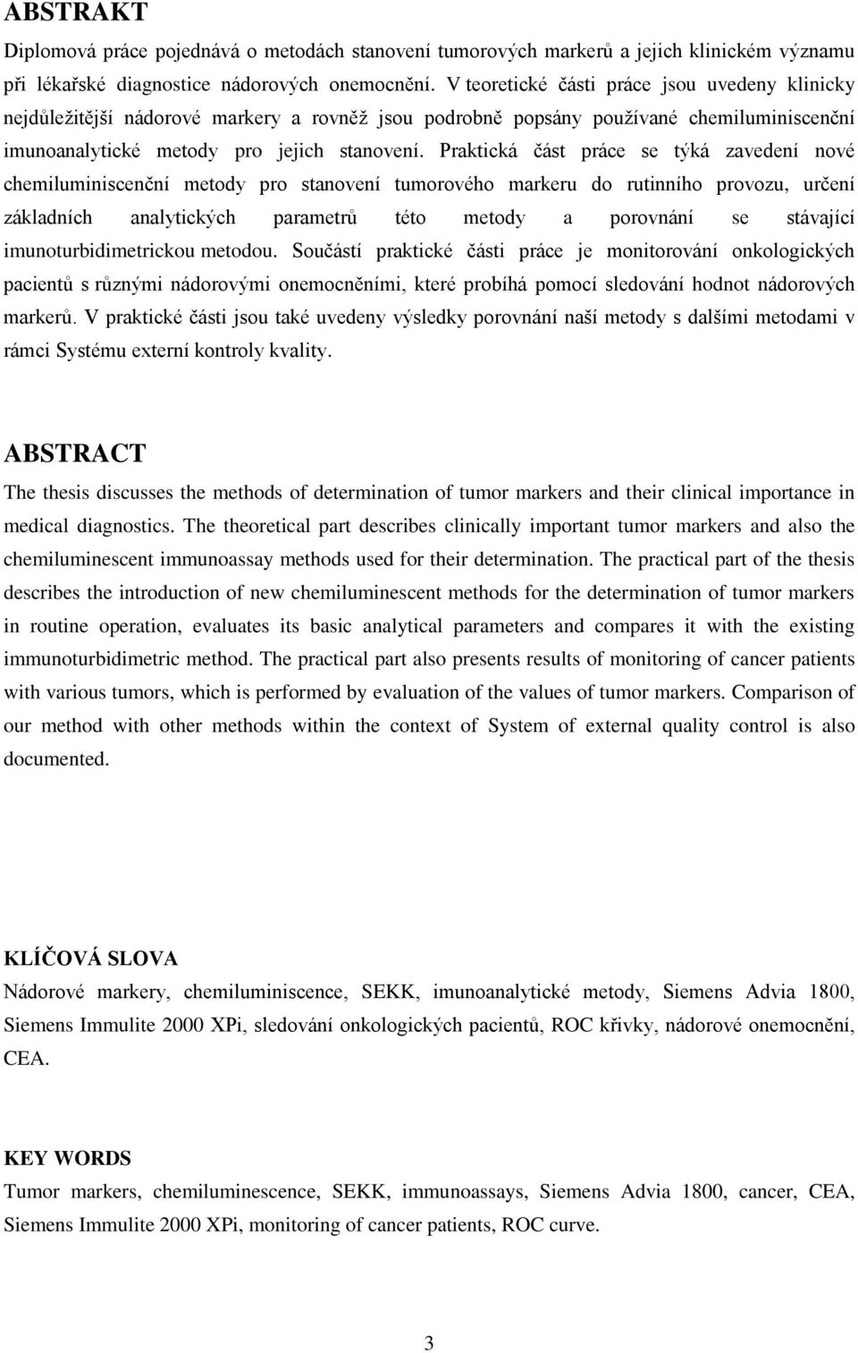 Praktická část práce se týká zavedení nové chemiluminiscenční metody pro stanovení tumorového markeru do rutinního provozu, určení základních analytických parametrů této metody a porovnání se