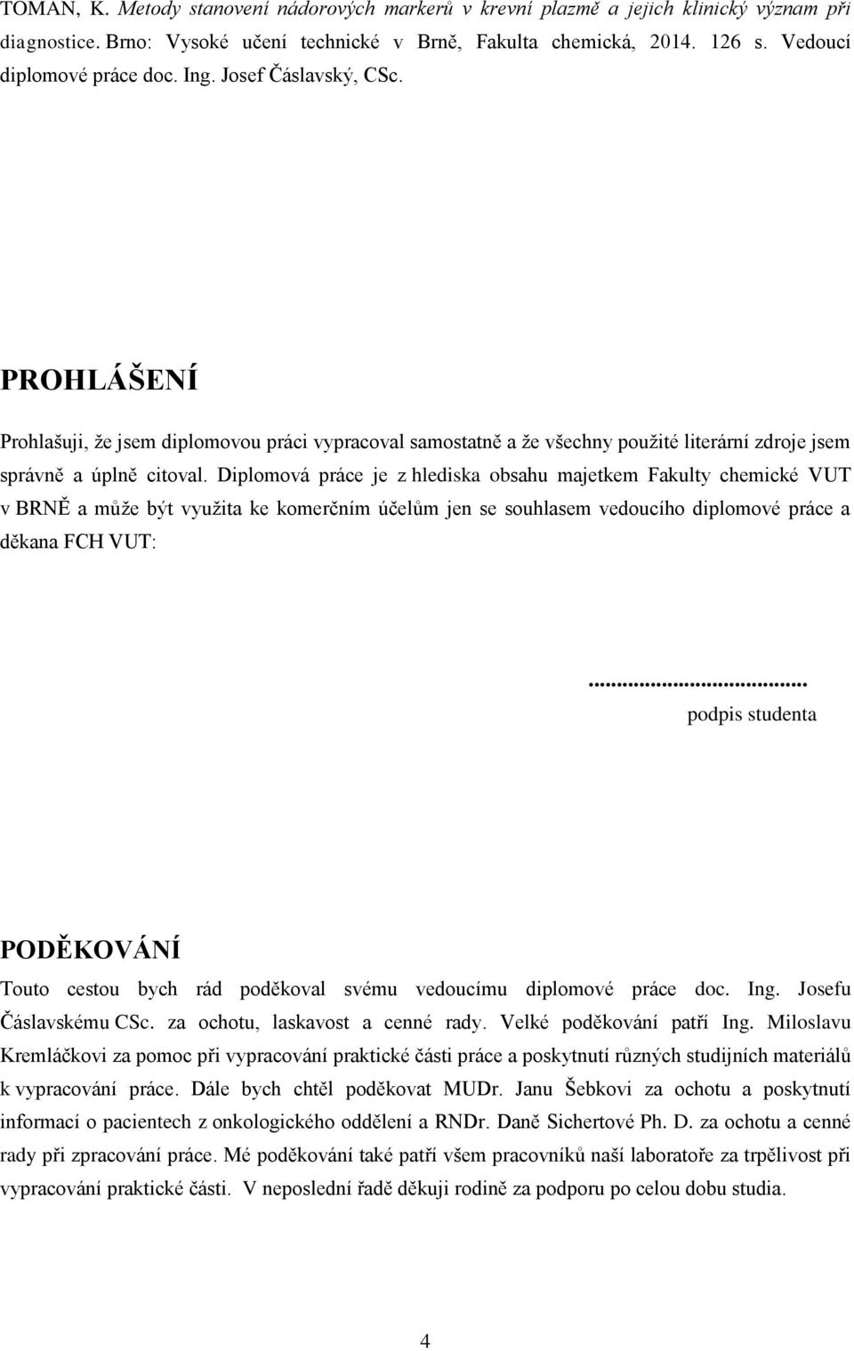 Diplomová práce je z hlediska obsahu majetkem Fakulty chemické VUT v BRNĚ a může být využita ke komerčním účelům jen se souhlasem vedoucího diplomové práce a děkana FCH VUT:.