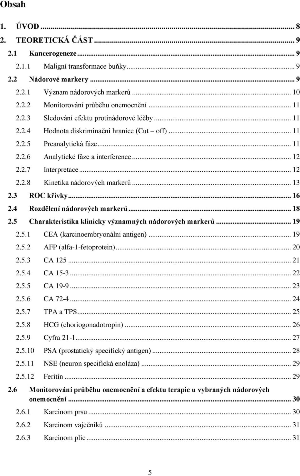 .. 12 2.2.8 Kinetika nádorových markerů... 13 2.3 ROC křivky... 16 2.4 Rozdělení nádorových markerů... 18 2.5 Charakteristika klinicky významných nádorových markerů... 19 2.5.1 CEA (karcinoembryonální antigen).