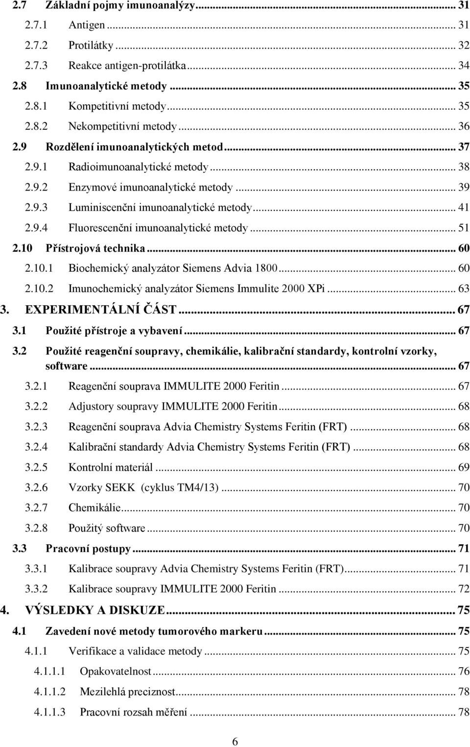 .. 51 2.10 Přístrojová technika... 60 2.10.1 Biochemický analyzátor Siemens Advia 1800... 60 2.10.2 Imunochemický analyzátor Siemens Immulite 2000 XPi... 63 3. EXPERIMENTÁLNÍ ČÁST... 67 3.