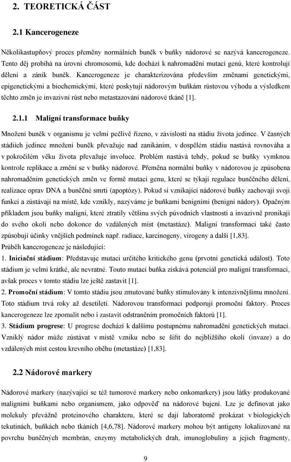 Kancerogeneze je charakterizována především změnami genetickými, epigenetickými a biochemickými, které poskytují nádorovým buňkám růstovou výhodu a výsledkem těchto změn je invazivní růst nebo